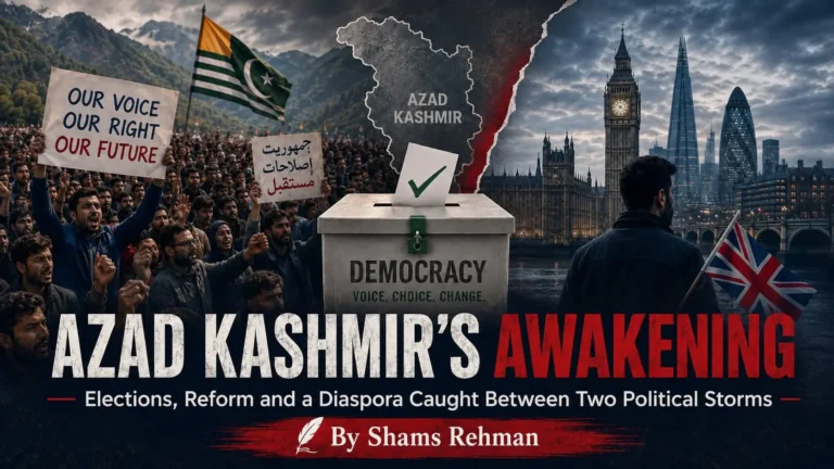 Azad Kashmir’s Awakening: Elections, Reform and a Diaspora Caught Between Two Political Storms